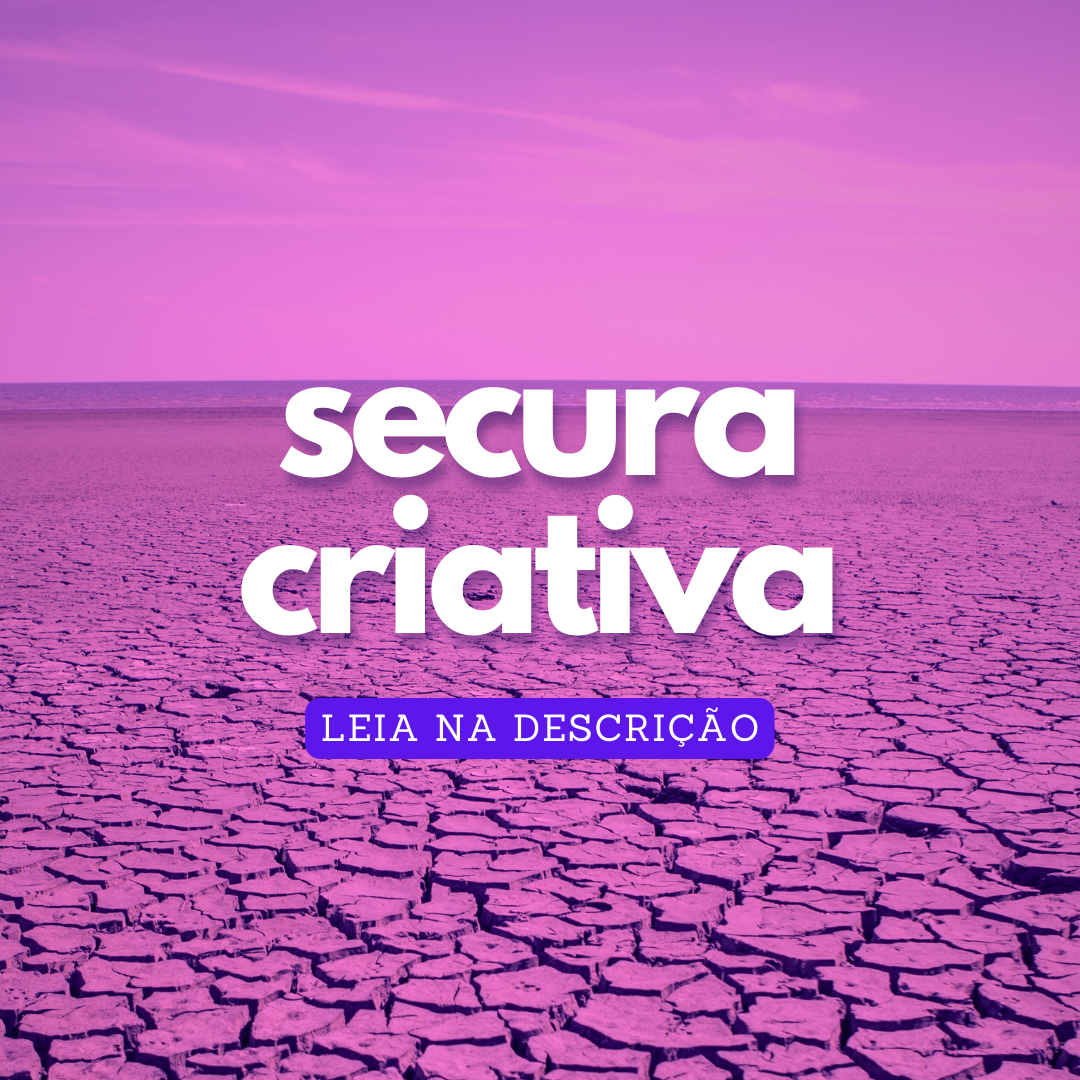 SECURA criativa. O que fazer quando a ideia não desenrola?